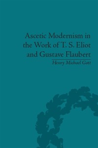 Cover Ascetic Modernism in the Work of T S Eliot and Gustave Flaubert