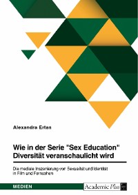 Cover Wie in der Serie "Sex Education" Diversität veranschaulicht wird. Die mediale Inszenierung von Sexualität und Identität in Film und Fernsehen