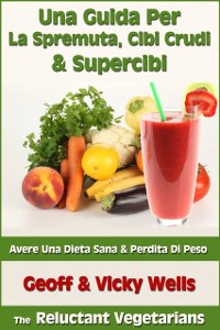 Cover Una Guida Per La Spremuta, Cibi Crudi & Supercibi – Avere Una Dieta Sana & Perdita Di Peso