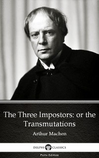 Cover The Three Impostors or the Transmutations by Arthur Machen - Delphi Classics (Illustrated)