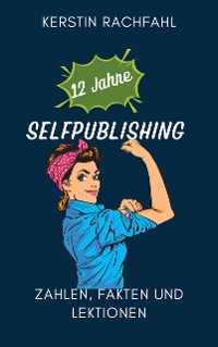 Cover 12 Jahre Selfpublishing: Zahlen, Fakten und Lektionen