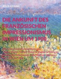 Cover Die Ankunft des französischen Impressionismus in Wien um 1900