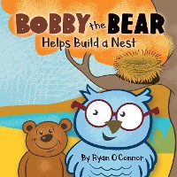 Cover Bobby the Bear Helps Build a Nest