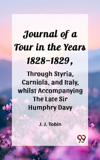 Cover Journal of a Tour in the Years 1828-1829, through Styria, Carniola, and Italy, whilst Accompanying the Late Sir Humphry Davy