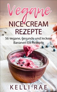 Cover Vegane Nice-Cream Rezepte: 56 vegane, gesunde und leckere Bananen-Eis Rezepte
