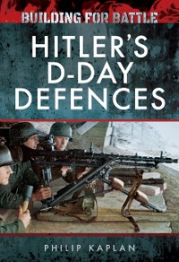 Cover Building for Battle: Hitler's D-Day Defences