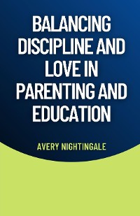 Cover Balancing Discipline and Love in Parenting and Education