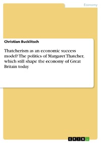 Cover Thatcherism as an economic success model? The politics of Margaret Thatcher, which still shape the economy of Great Britain today