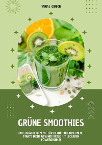 Cover Grüne Smoothies: 100 einfache Rezepte für Detox und Abnehmen - Starte deine gesunde Reise mit leckeren Powerdrinks!