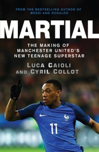 Cover Martial : The Making of Manchester United's New Teenage Superstar