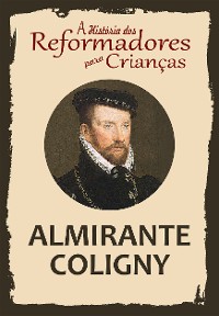 Cover A História dos Reformadores para Crianças: Almirante Coligny