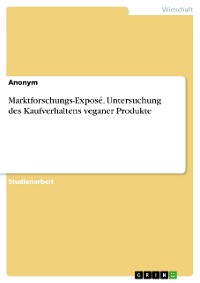 Cover Marktforschungs-Exposé. Untersuchung des Kaufverhaltens veganer Produkte