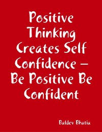 Cover Positive Thinking Creates Self Confidence - Be Positive Be Confident