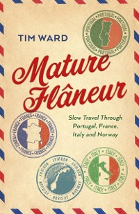 Cover Mature Flaneur: Slow Travel Through Portugal, France, Italy and Norway