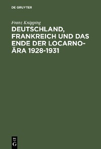 Cover Deutschland, Frankreich und das Ende der Locarno-Ära 1928–1931