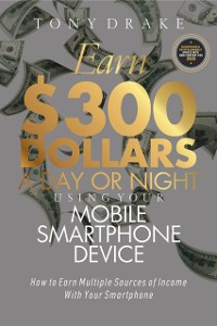 Cover Earn $300 Dollars a Day or Night Using Your Mobile Smartphone Device
