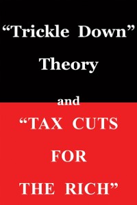 Cover &quote;Trickle Down Theory&quote; and &quote;Tax Cuts for the Rich&quote;
