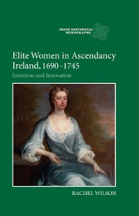 Cover Elite Women in Ascendancy Ireland, 1690-1745