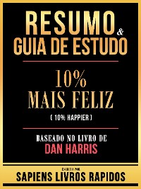 Cover Resumo & Guia De Estudo - 10% Mais Feliz (10% Happier) - Baseado No Livro De Dan Harris