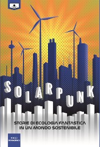 Cover Solarpunk: storie di ecologia fantastica in un mondo sostenibile