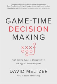 Cover Game-Time Decision Making: High-Scoring Business Strategies from the Biggest Names in Sports
