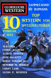 Cover 10 Top Western von Spitzenautoren Februar 2022: Sammelband Glorreiche Western 10 Romane