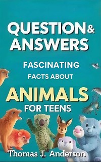 Cover Questions and Answers Fascinating Facts About Animals for Teens