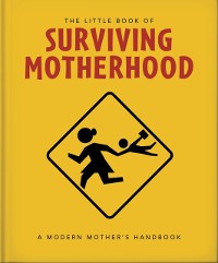 Cover The Little Book of Surviving Motherhood : For Tired Parents Everywhere