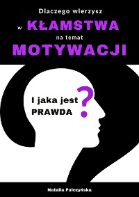 Cover Dlaczego wierzyłeś w kłamstwa o motywacji i jaka jest prawda?