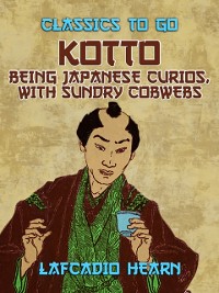 Cover Kotto: Being Japanese Curios, with Sundry Cobwebs