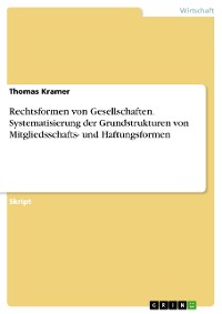 Cover Rechtsformen von Gesellschaften. Systematisierung der Grundstrukturen von Mitgliedsschafts- und Haftungsformen