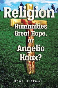 Cover Religion, Humanities Great Hope or Angelic Hoax?