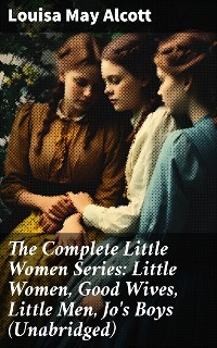 Cover The Complete Little Women Series: Little Women, Good Wives, Little Men, Jo's Boys (Unabridged)