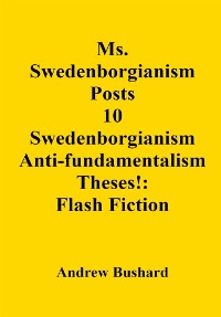 Cover Ms. Swedenborgianism Posts 10 Swedenborgianism Anti-fundamentalism Theses!: Flash Fiction