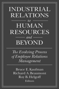 Cover Industrial Relations to Human Resources and Beyond: The Evolving Process of Employee Relations Management