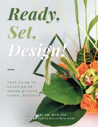 Cover Ready, Set, Design!: Your Guide to Becoming an Award-Winning Floral Designer