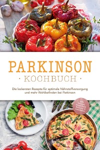 Cover Parkinson Kochbuch: Die leckersten Rezepte für optimale Nährstoffversorgung und mehr Wohlbefinden bei Parkinson - inkl. Salaten, Fingerfood, Desserts & Getränken