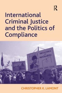 Cover International Criminal Justice and the Politics of Compliance