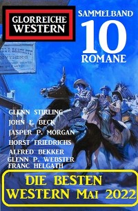 Cover Die besten Western Mai 2022: Glorreiche Western Sammelband 10 Romane