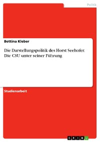 Cover Die Darstellungspolitik des Horst Seehofer. Die CSU unter seiner Führung