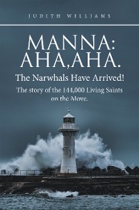 Cover Manna:Aha,Aha.The Narwhals Have Arrived!The Story of the 144,000 Living Saints on the Move.