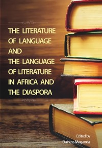 Cover THE LITERATURE OF LANGUAGE ANDTHE LANGUAGE OF LITERATUREIN AFRICA AND THE DIASPORAEdited byDainess