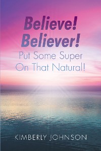 Cover Believe! Believer! Put Some Super On That Natural!