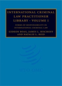 Cover International Criminal Law Practitioner Library: Volume 1, Forms of Responsibility in International Criminal Law