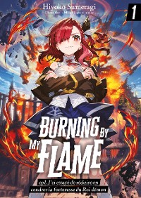 Cover Burning By My Flame (Francais Light Novel) – ep1. J’ai essayé de réduire en cendres la forteresse du Roi démon