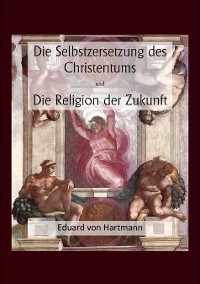 Cover Die Selbstzersetzung des Christentums und Die Religion der Zukunft