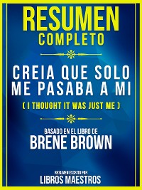 Cover Resumen Completo: Creia Que Solo Me Pasaba A Mi (I Thought It Was Just Me) - Basado En El Libro De Brene Brown