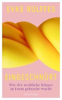 Cover Eingeschnürt. Wie der weibliche Körper in Form gebracht wurde