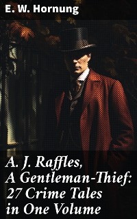 Cover A. J. Raffles, A Gentleman-Thief: 27 Crime Tales in One Volume