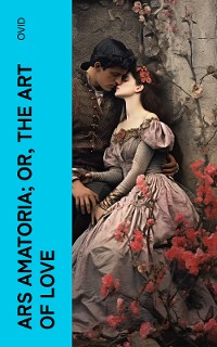 Cover Ars Amatoria; or, The Art Of Love